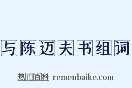 与陈迈夫书组词是什么意思的图片